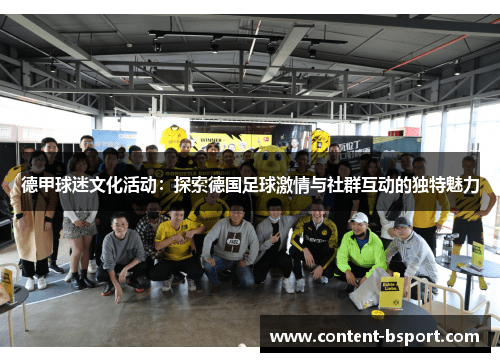 德甲球迷文化活动:探索德国足球激情与社群互动的独特魅力 德甲球迷文化活动:探索德国足球激情与社群互动的独特魅力