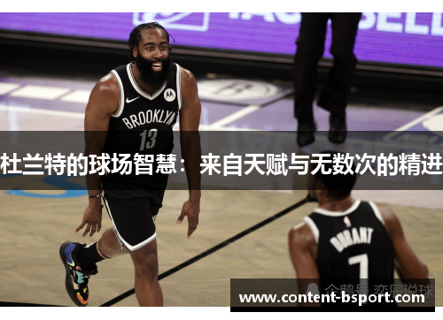 杜兰特的球场智慧:来自天赋与无数次的精进 杜兰特的球场智慧:来自天赋与无数次的精进