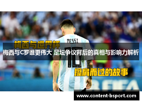 梅西与C罗谁更伟大 足坛争议背后的真相与影响力解析