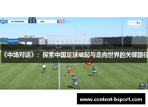 《中场对话》:探索中国足球崛起与走向世界的关键路径 《中场对话》:探索中国足球崛起与走向世界的关键路径