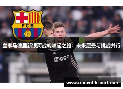 皇家马德里新银河战舰崛起之路：未来愿景与挑战并行