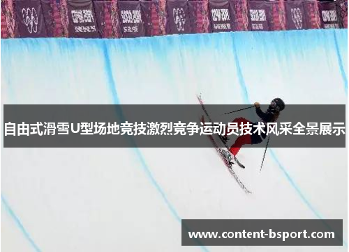 自由式滑雪U型场地竞技激烈竞争运动员技术风采全景展示