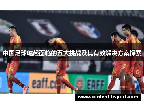 中国足球崛起面临的五大挑战及其有效解决方案探索