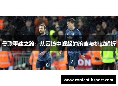 曼联重建之路：从困境中崛起的策略与挑战解析
