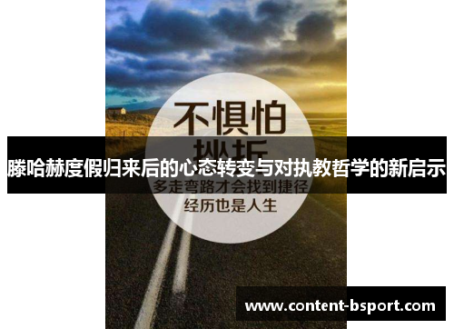 滕哈赫度假归来后的心态转变与对执教哲学的新启示
