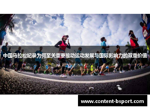 中国马拉松纪录为何至关重要推动运动发展与国际影响力的双重价值