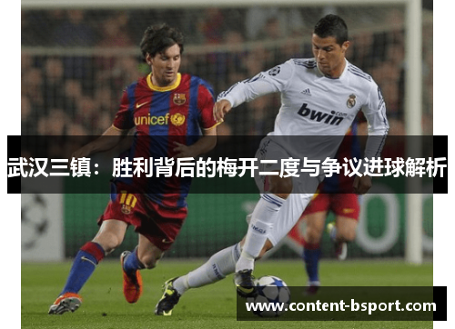 武汉三镇:胜利背后的梅开二度与争议进球解析 武汉三镇:胜利背后的梅开二度与争议进球解析