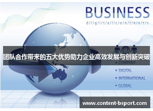 团队合作带来的五大优势助力企业高效发展与创新突破 团队合作带来的五大优势助力企业高效发展与创新突破