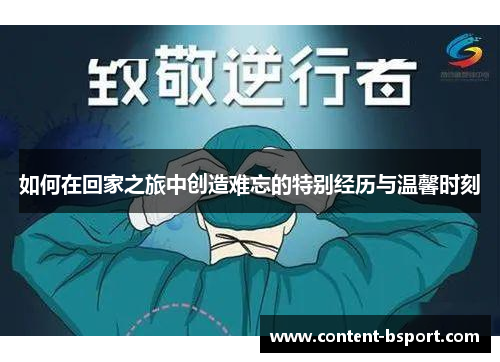 如何在回家之旅中创造难忘的特别经历与温馨时刻
