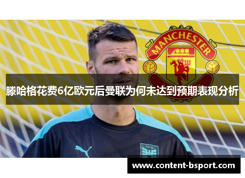 滕哈格花费6亿欧元后曼联为何未达到预期表现分析