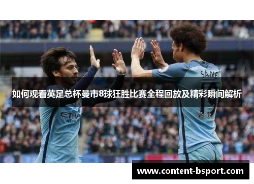 如何观看英足总杯曼市8球狂胜比赛全程回放及精彩瞬间解析