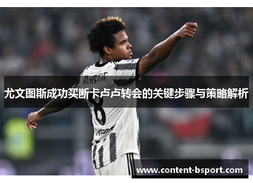 尤文图斯成功买断卡卢卢转会的关键步骤与策略解析