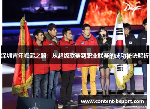 深圳青年崛起之路：从超级联赛到职业联赛的成功秘诀解析