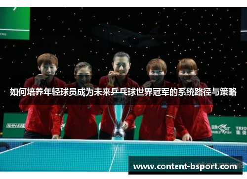 如何培养年轻球员成为未来乒乓球世界冠军的系统路径与策略
