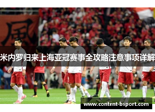 米内罗归来上海亚冠赛事全攻略注意事项详解