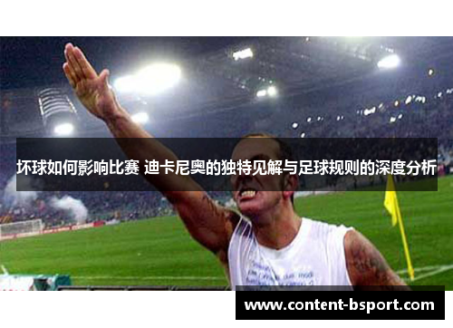 坏球如何影响比赛 迪卡尼奥的独特见解与足球规则的深度分析