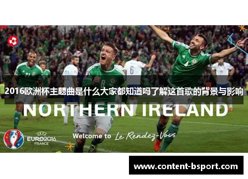 2016欧洲杯主题曲是什么大家都知道吗了解这首歌的背景与影响 2016欧洲杯主题曲是什么大家都知道吗了解这首歌的背景与影响