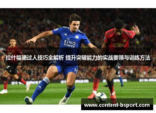 拉什福德过人技巧全解析 提升突破能力的实战要领与训练方法