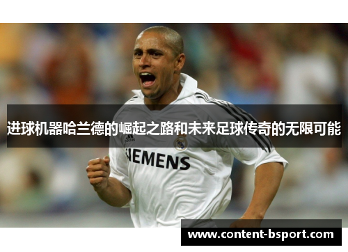 进球机器哈兰德的崛起之路和未来足球传奇的无限可能