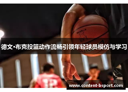 德文·布克投篮动作流畅引领年轻球员模仿与学习